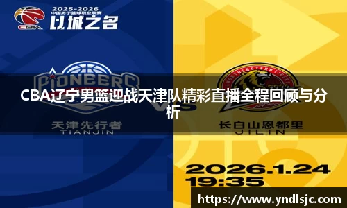 悟空体育CBA辽宁男篮迎战天津队精彩直播全程回顾与分析